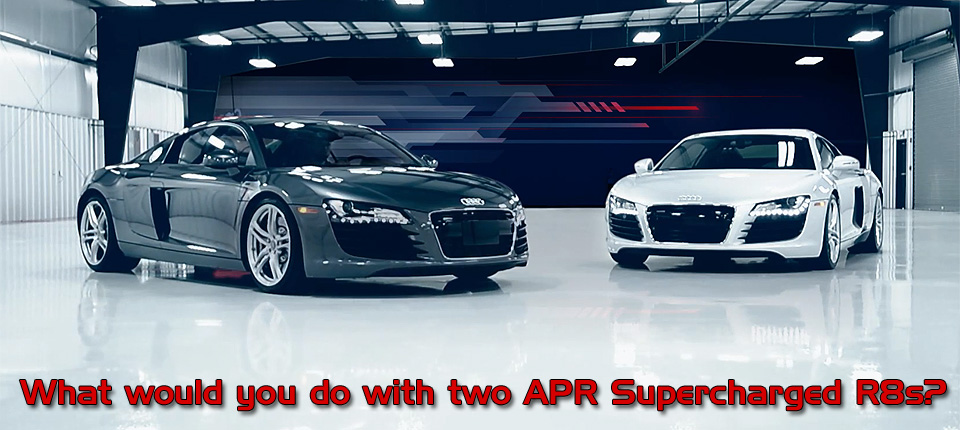 What would you do with two Supercharged R8s?